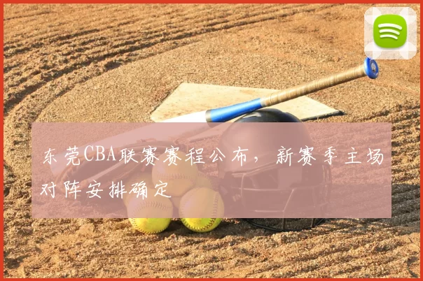 东莞CBA联赛赛程公布,新赛季主场对阵安排确定