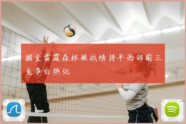 掘金雷霆森林狼战绩持平西部前三竞争白热化