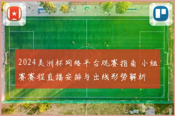 2024美洲杯网络平台观赛指南 小组赛赛程直播安排与出线形势解析