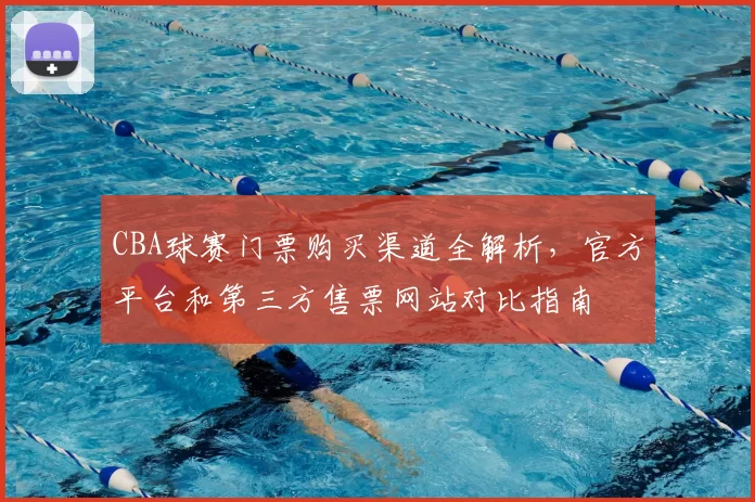 CBA球赛门票购买渠道全解析,官方平台和第三方售票网站对比指南