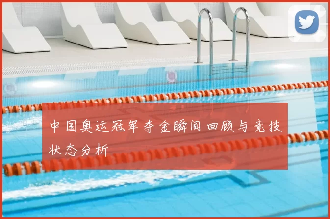 中国奥运冠军夺金瞬间回顾与竞技状态分析