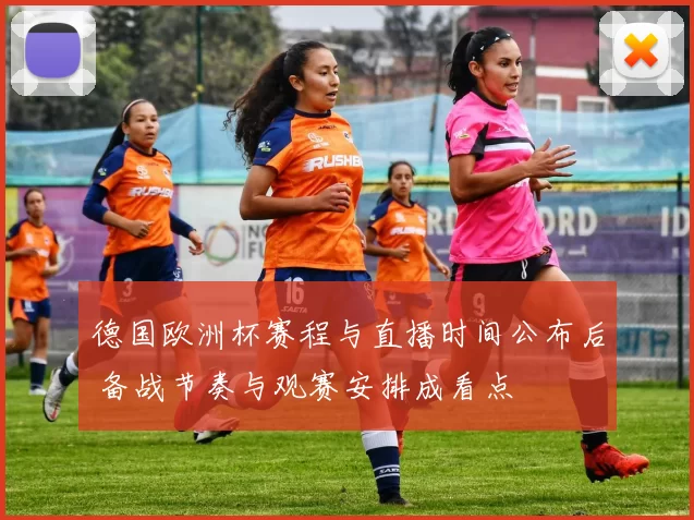 德国欧洲杯赛程与直播时间公布后 备战节奏与观赛安排成看点