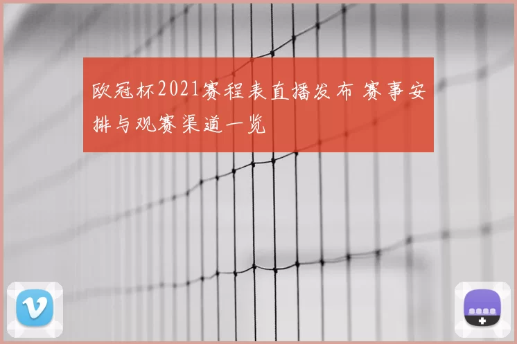 欧冠杯2021赛程表直播发布 赛事安排与观赛渠道一览