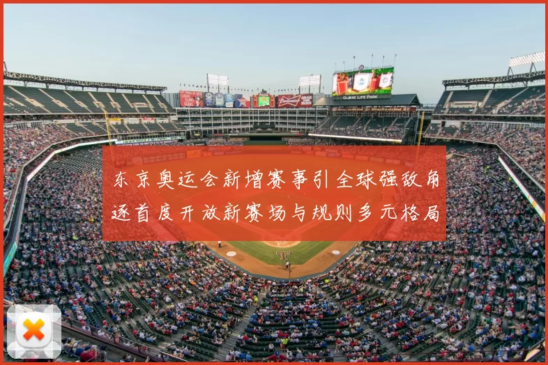 东京奥运会新增赛事引全球强敌角逐首度开放新赛场与规则多元格局