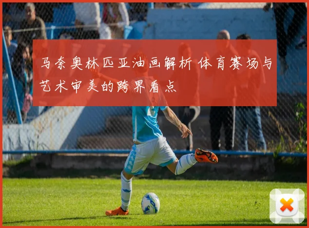 马奈奥林匹亚油画解析 体育赛场与艺术审美的跨界看点